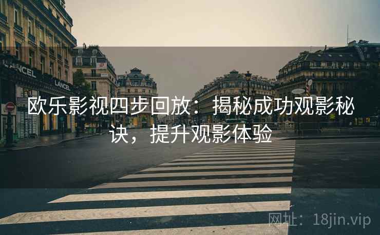 欧乐影视四步回放：揭秘成功观影秘诀，提升观影体验