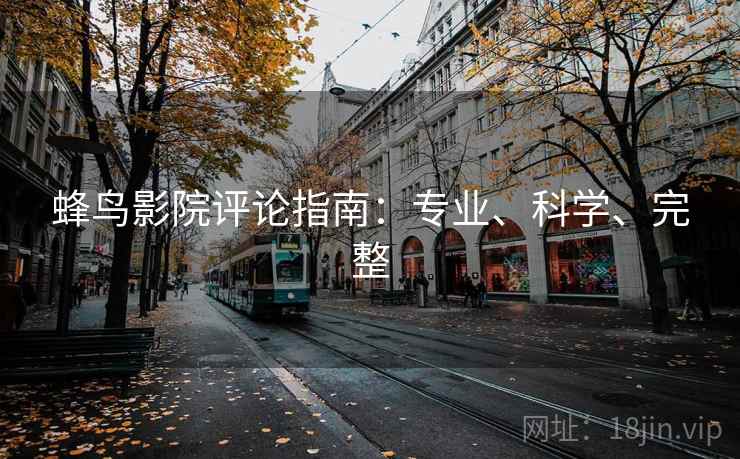 蜂鸟影院评论指南:专业、科学、完整 蜂鸟影院评论指南:专业、科学、完整