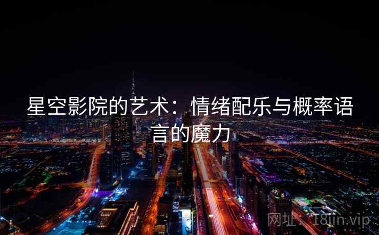 星空影院的艺术：情绪配乐与概率语言的魔力