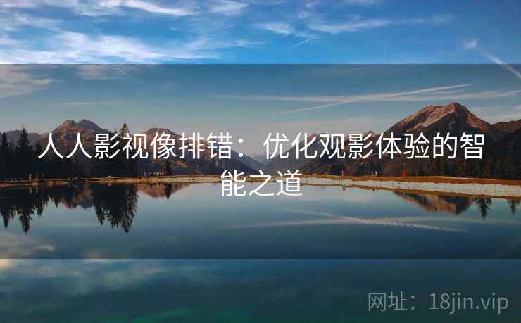 人人影视像排错:优化观影体验的智能之道 人人影视像排错:优化观影体验的智能之道