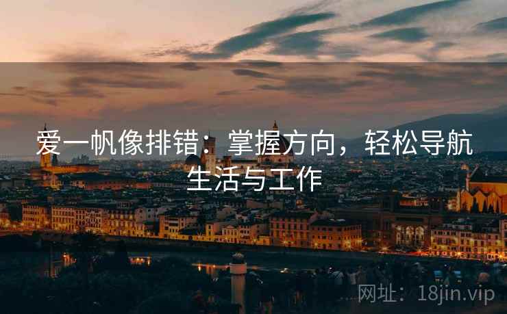 爱一帆像排错:掌握方向,轻松导航生活与工作 爱一帆像排错:掌握方向,轻松导航生活与工作